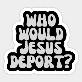 Who Would Jesus Deport? Sticker